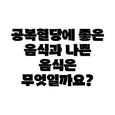 공복혈당에 좋은 음식과 나쁜 음식은 무엇일까요?