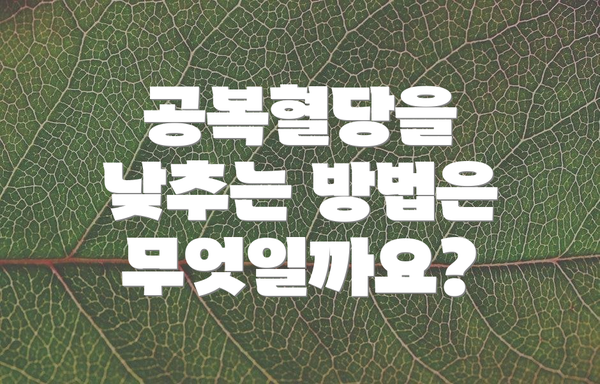 공복혈당을 낮추는 방법은 무엇일까요?