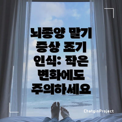 뇌종양 말기 증상 조기 인식: 작은 변화에도 주의하세요