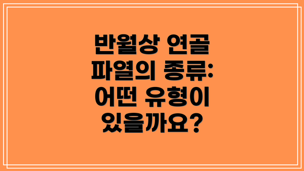 반월상 연골 파열의 종류: 어떤 유형이 있을까요?