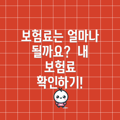 보험료는 얼마나 될까요?  내 보험료 확인하기!