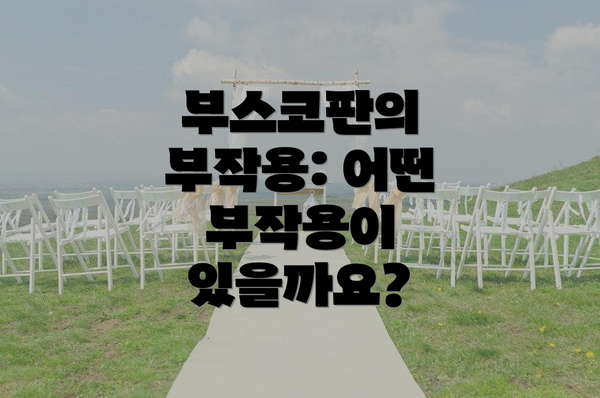 부스코판의 부작용: 어떤 부작용이 있을까요?