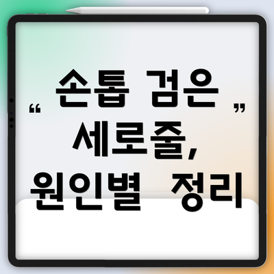손톱 검은 세로줄,  원인별  정리