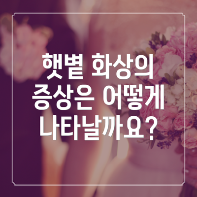 햇볕 화상의 증상은 어떻게 나타날까요?