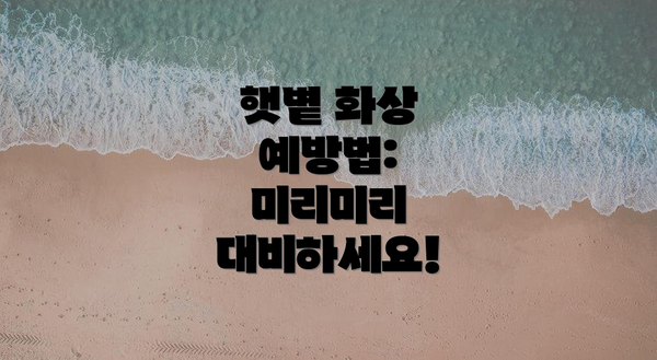 햇볕 화상 예방법:  미리미리 대비하세요!