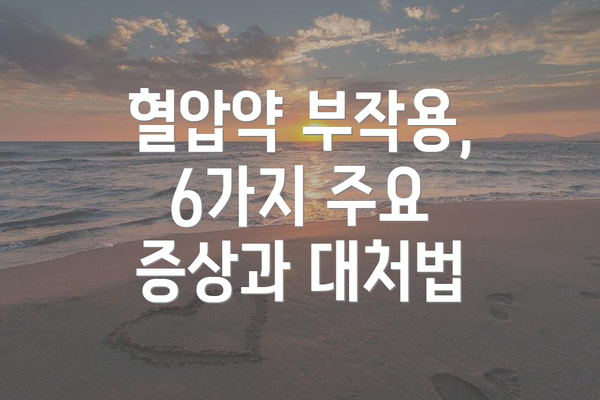 혈압약 부작용, 6가지 주요 증상과 대처법