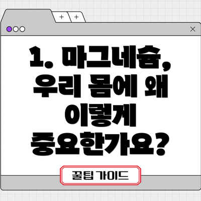 1. 마그네슘, 우리 몸에 왜 이렇게 중요한가요?