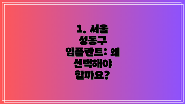 1. 서울 성동구 임플란트: 왜 선택해야 할까요?