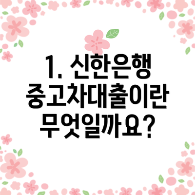 1. 신한은행 중고차대출이란 무엇일까요?