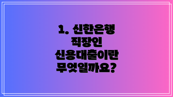 1. 신한은행 직장인 신용대출이란 무엇일까요?