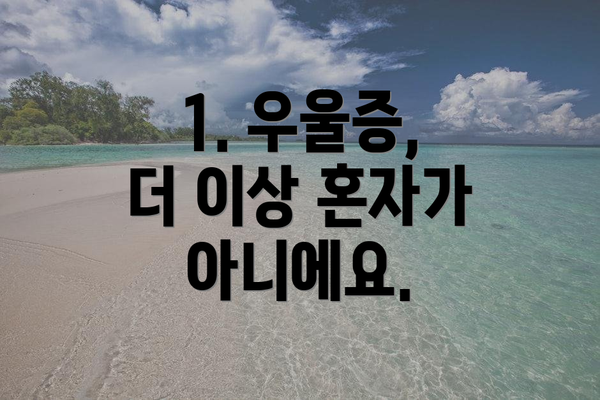 1. 우울증, 더 이상 혼자가 아니에요.