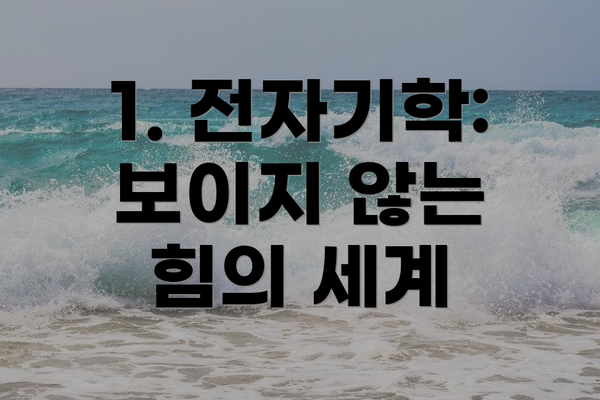 1. 전자기학: 보이지 않는 힘의 세계