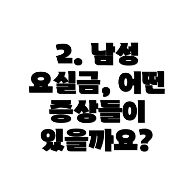 2. 남성 요실금, 어떤 증상들이 있을까요?