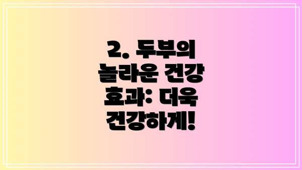 2. 두부의 놀라운 건강 효과: 더욱 건강하게!