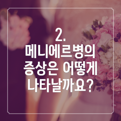 2. 메니에르병의 증상은 어떻게 나타날까요?