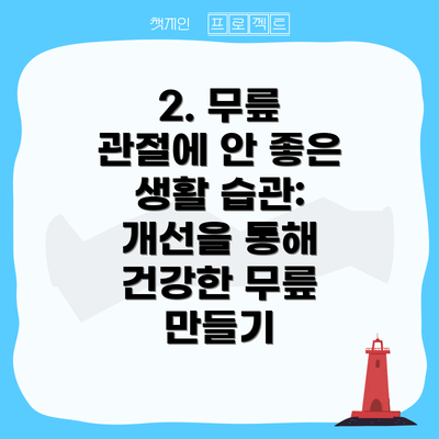 2. 무릎 관절에 안 좋은 생활 습관:  개선을 통해 건강한 무릎 만들기