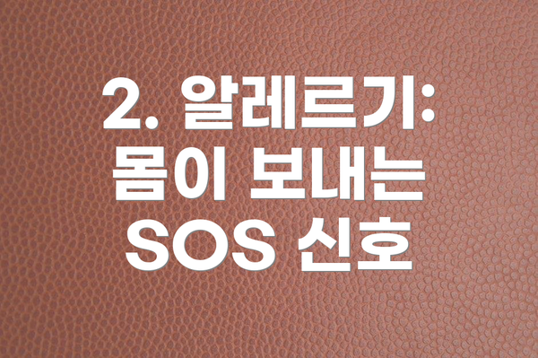 2. 알레르기: 몸이 보내는 SOS 신호