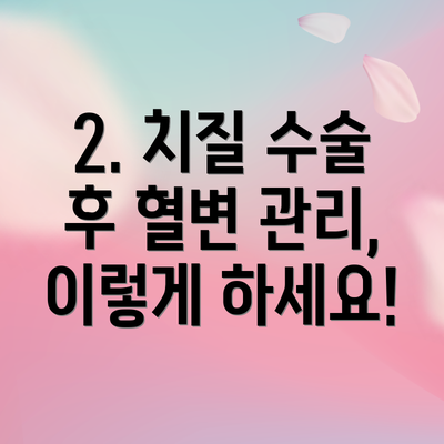 2. 치질 수술 후 혈변 관리, 이렇게 하세요!