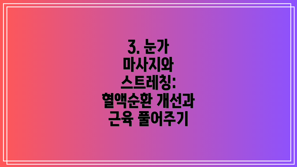3. 눈가 마사지와 스트레칭: 혈액순환 개선과 근육 풀어주기
