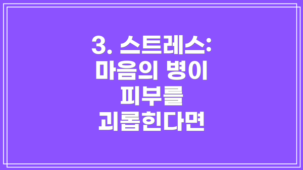 3. 스트레스: 마음의 병이 피부를 괴롭힌다면