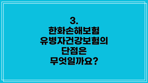 3. 한화손해보험 유병자건강보험의 단점은 무엇일까요?