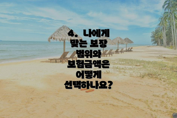 4.  나에게 맞는 보장 범위와 보험금액은 어떻게 선택하나요?