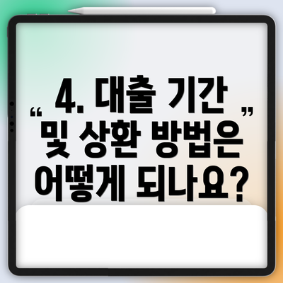 4. 대출 기간 및 상환 방법은 어떻게 되나요?