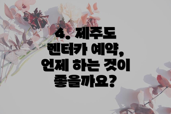 4. 제주도 렌터카 예약, 언제 하는 것이 좋을까요?