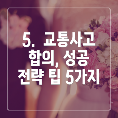 5.  교통사고 합의, 성공 전략 팁 5가지