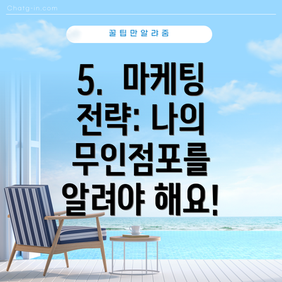 5.  마케팅 전략: 나의 무인점포를 알려야 해요!