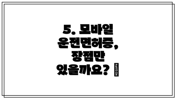 5. 모바일 운전면허증, 장점만 있을까요? 🤔