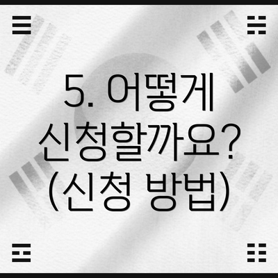 5. 어떻게 신청할까요? (신청 방법)