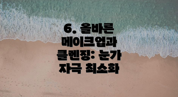 6. 올바른 메이크업과 클렌징: 눈가 자극 최소화