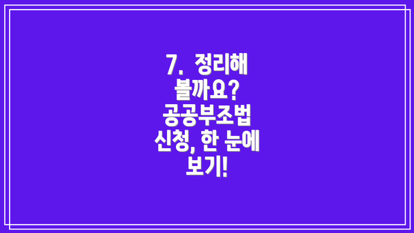 7.  정리해 볼까요?  공공부조법 신청, 한 눈에 보기!