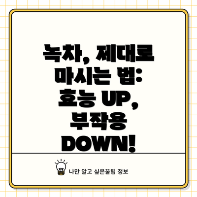 녹차, 제대로 마시는 법: 효능 UP, 부작용 DOWN!