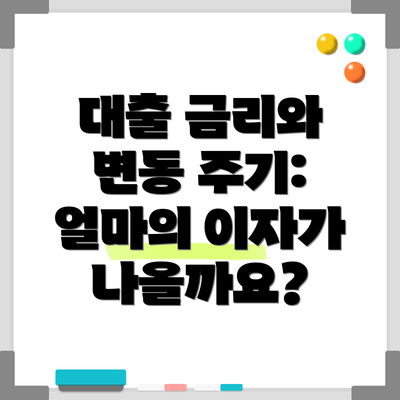 대출 금리와 변동 주기: 얼마의 이자가 나올까요?