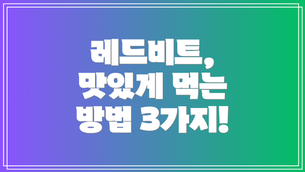 레드비트, 맛있게 먹는 방법 3가지!