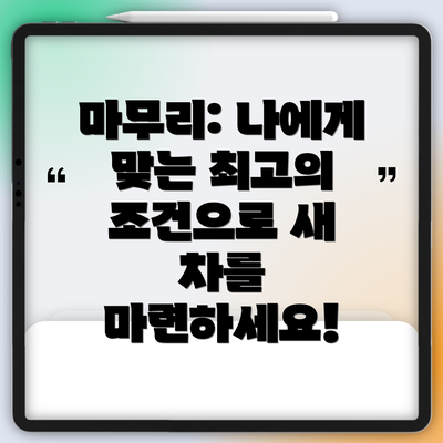 마무리: 나에게 맞는 최고의 조건으로 새 차를 마련하세요!