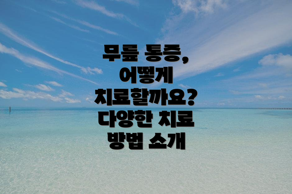 무릎 통증, 어떻게 치료할까요?  다양한 치료 방법 소개