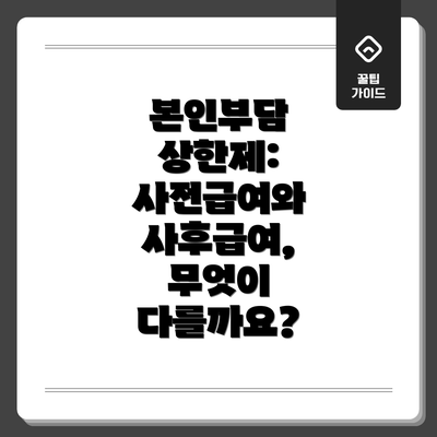 본인부담 상한제: 사전급여와 사후급여, 무엇이 다를까요?