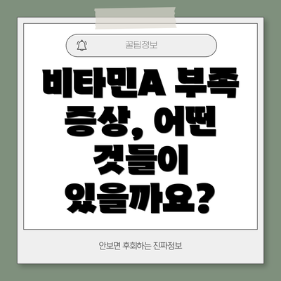 비타민A 부족 증상, 어떤 것들이 있을까요?