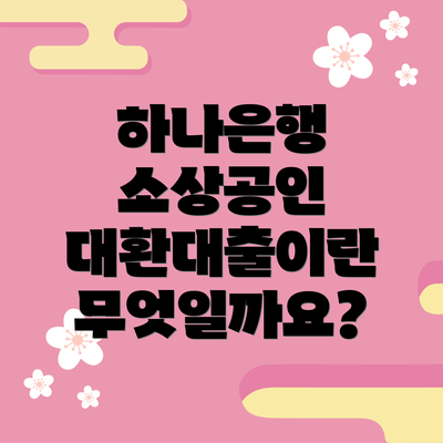 하나은행 소상공인 대환대출이란 무엇일까요?
