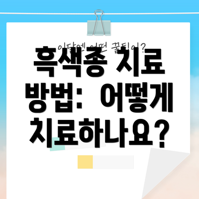 흑색종 치료 방법:  어떻게 치료하나요?