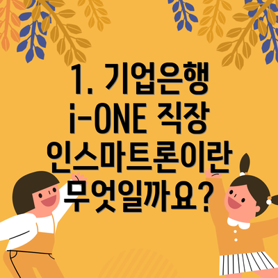 1. 기업은행 i-ONE 직장인스마트론이란 무엇일까요?