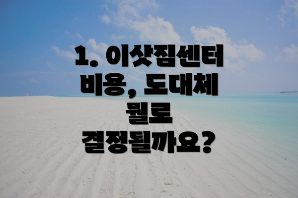 1. 이삿짐센터 비용, 도대체 뭘로 결정될까요?
