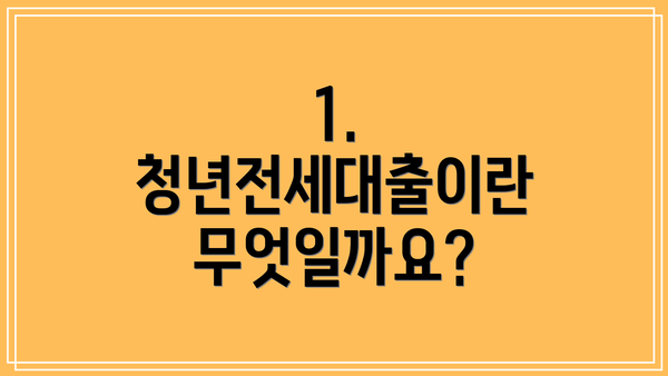 1. 청년전세대출이란 무엇일까요?