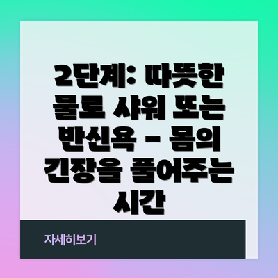 2단계: 따뜻한 물로 샤워 또는 반신욕 - 몸의 긴장을 풀어주는 시간
