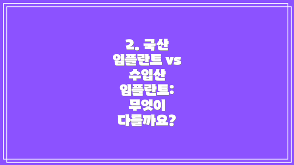 2. 국산 임플란트 vs 수입산 임플란트: 무엇이 다를까요?