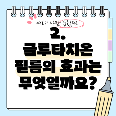 2.  글루타치온 필름의 효과는 무엇일까요?