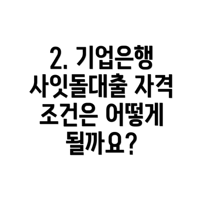 2. 기업은행 사잇돌대출 자격 조건은 어떻게 될까요?